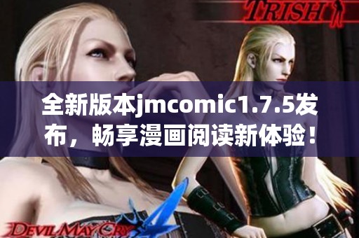 全新版本jmcomic1.7.5发布，畅享漫画阅读新体验！
