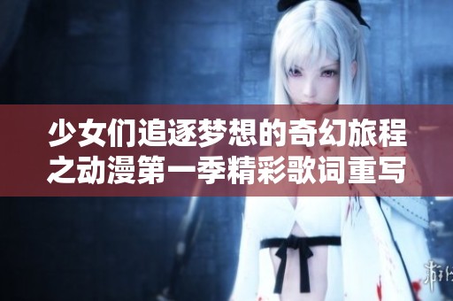 少女们追逐梦想的奇幻旅程之动漫第一季精彩歌词重写