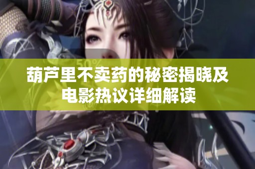 葫芦里不卖药的秘密揭晓及电影热议详细解读
