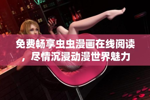免费畅享虫虫漫画在线阅读，尽情沉浸动漫世界魅力