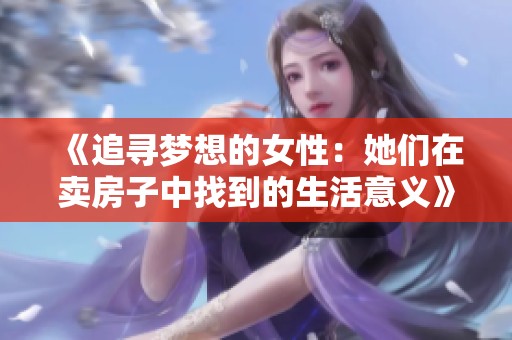 《追寻梦想的女性：她们在卖房子中找到的生活意义》