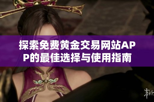 探索免费黄金交易网站APP的最佳选择与使用指南