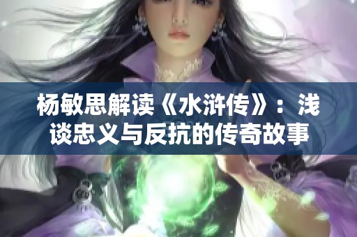 杨敏思解读《水浒传》：浅谈忠义与反抗的传奇故事