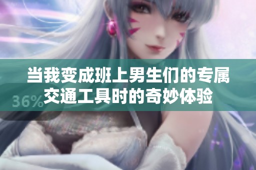当我变成班上男生们的专属交通工具时的奇妙体验