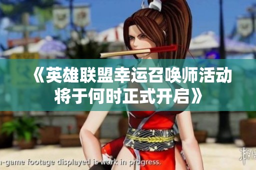 《英雄联盟幸运召唤师活动将于何时正式开启》