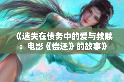 《迷失在债务中的爱与救赎：电影《偿还》的故事》