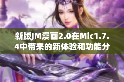 新版JM漫画2.0在Mic1.7.4中带来的新体验和功能分析