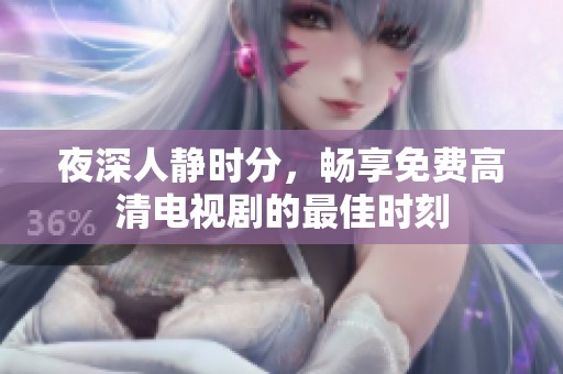 夜深人静时分，畅享免费高清电视剧的最佳时刻