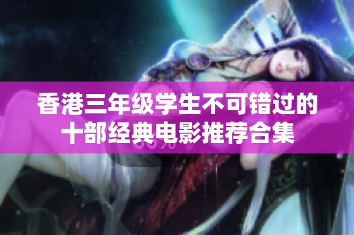 香港三年级学生不可错过的十部经典电影推荐合集
