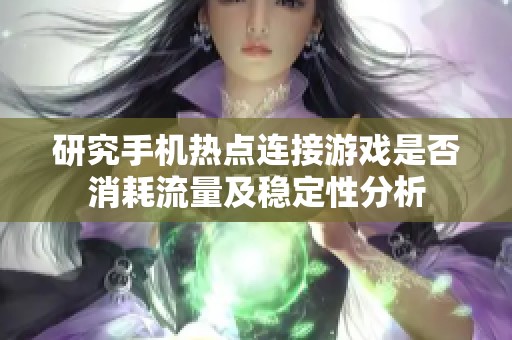 研究手机热点连接游戏是否消耗流量及稳定性分析
