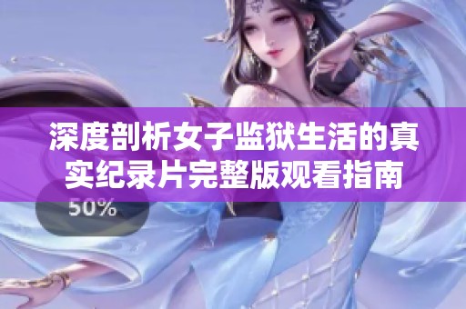深度剖析女子监狱生活的真实纪录片完整版观看指南