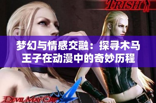 梦幻与情感交融：探寻木马王子在动漫中的奇妙历程