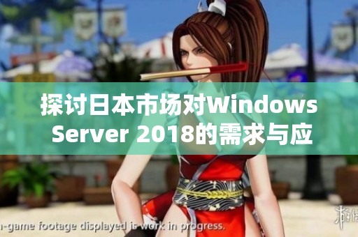 探讨日本市场对Windows Server 2018的需求与应用前景