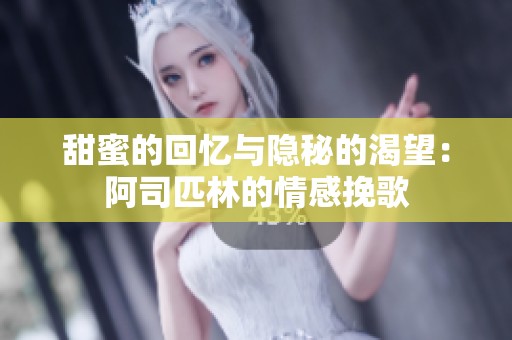 甜蜜的回忆与隐秘的渴望：阿司匹林的情感挽歌