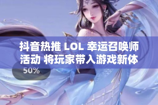 抖音热推 LOL 幸运召唤师活动 将玩家带入游戏新体验