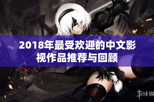 2018年最受欢迎的中文影视作品推荐与回顾