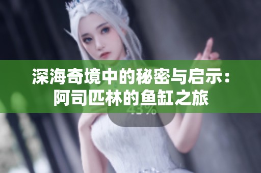 深海奇境中的秘密与启示：阿司匹林的鱼缸之旅