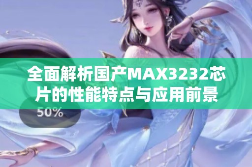 全面解析国产MAX3232芯片的性能特点与应用前景