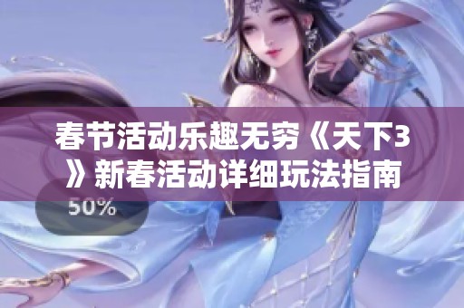 春节活动乐趣无穷《天下3》新春活动详细玩法指南