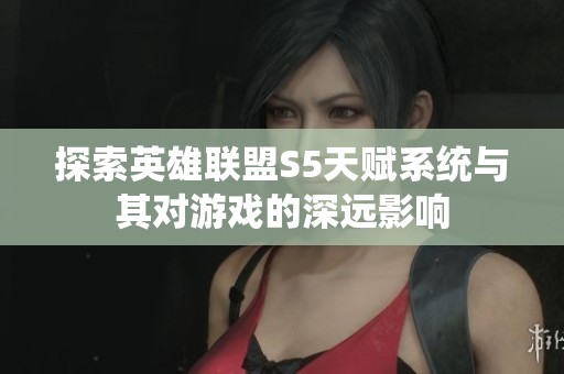 探索英雄联盟S5天赋系统与其对游戏的深远影响