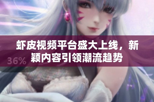虾皮视频平台盛大上线，新颖内容引领潮流趋势