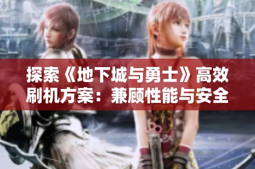 探索《地下城与勇士》高效刷机方案：兼顾性能与安全的最佳选择