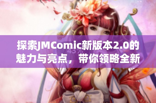 探索JMComic新版本2.0的魅力与亮点，带你领略全新体验！