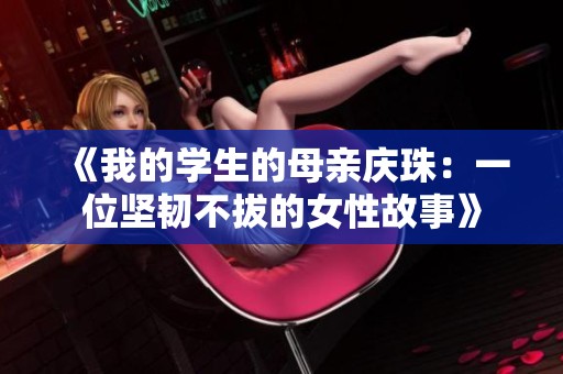 《我的学生的母亲庆珠：一位坚韧不拔的女性故事》