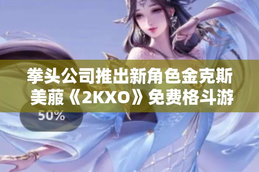 拳头公司推出新角色金克斯 美菔《2KXO》免费格斗游戏重磅更新