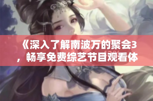 《深入了解南波万的聚会3，畅享免费综艺节目观看体验》