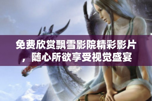 免费欣赏飘雪影院精彩影片，随心所欲享受视觉盛宴