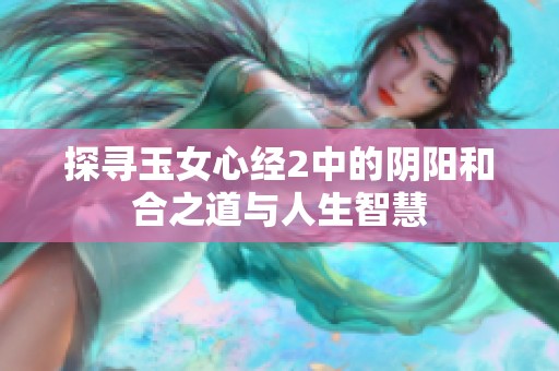 探寻玉女心经2中的阴阳和合之道与人生智慧