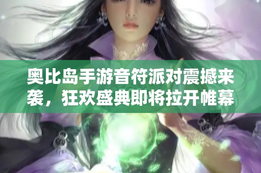 奥比岛手游音符派对震撼来袭，狂欢盛典即将拉开帷幕
