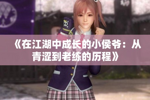 《在江湖中成长的小侯爷：从青涩到老练的历程》