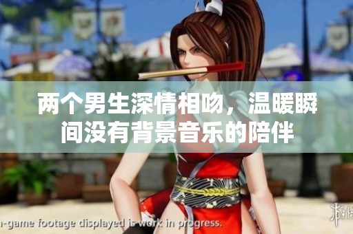 两个男生深情相吻，温暖瞬间没有背景音乐的陪伴