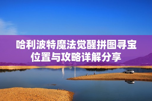哈利波特魔法觉醒拼图寻宝位置与攻略详解分享