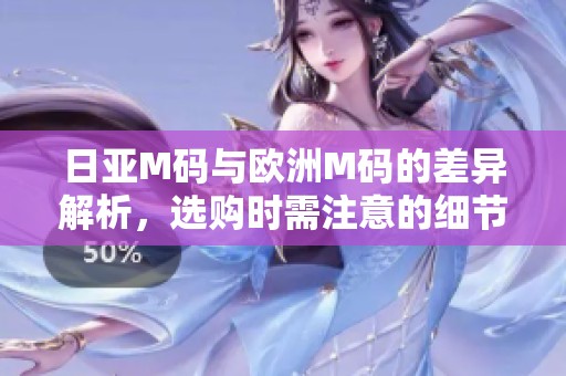 日亚M码与欧洲M码的差异解析，选购时需注意的细节