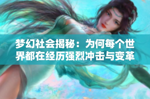 梦幻社会揭秘：为何每个世界都在经历强烈冲击与变革