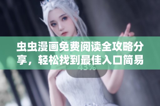 虫虫漫画免费阅读全攻略分享，轻松找到最佳入口简易指南