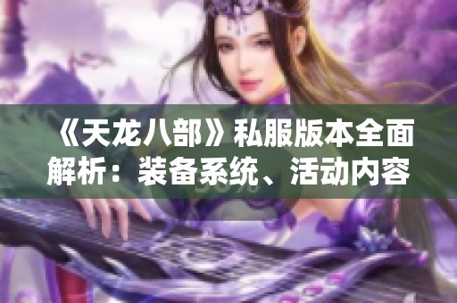 《天龙八部》私服版本全面解析：装备系统、活动内容与门派特色详解