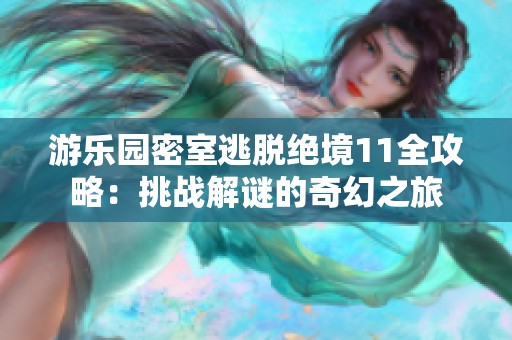 游乐园密室逃脱绝境11全攻略：挑战解谜的奇幻之旅