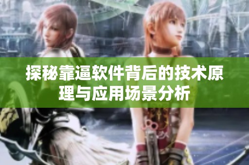 探秘靠逼软件背后的技术原理与应用场景分析