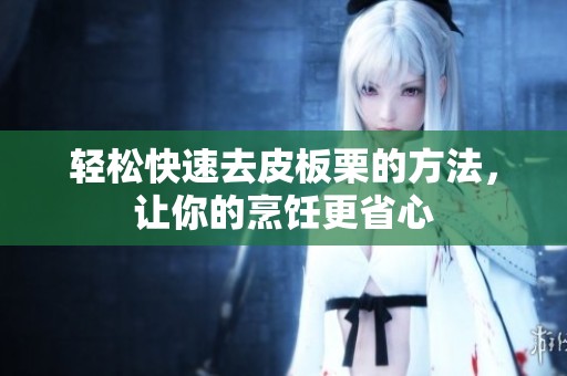 轻松快速去皮板栗的方法，让你的烹饪更省心