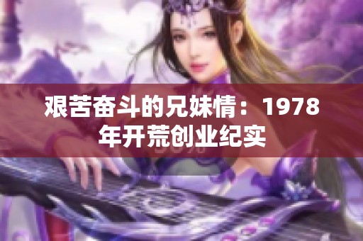 艰苦奋斗的兄妹情：1978年开荒创业纪实