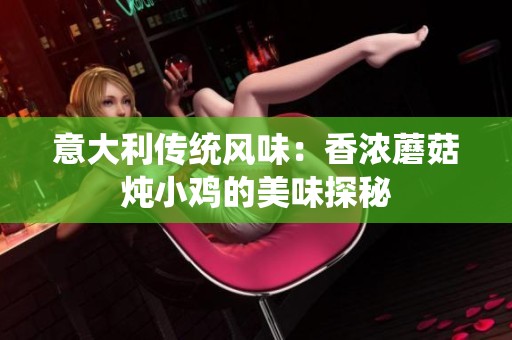 意大利传统风味：香浓蘑菇炖小鸡的美味探秘