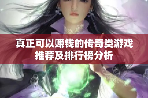 真正可以赚钱的传奇类游戏推荐及排行榜分析