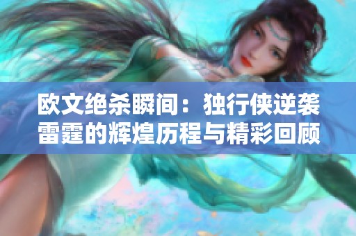 欧文绝杀瞬间：独行侠逆袭雷霆的辉煌历程与精彩回顾