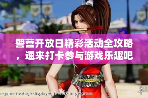 警营开放日精彩活动全攻略，速来打卡参与游戏乐趣吧