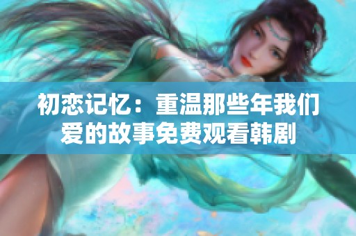 初恋记忆：重温那些年我们爱的故事免费观看韩剧