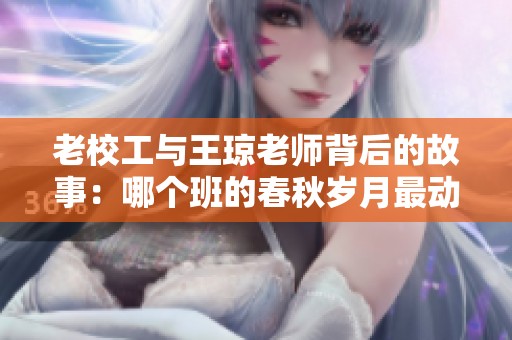 老校工与王琼老师背后的故事：哪个班的春秋岁月最动人